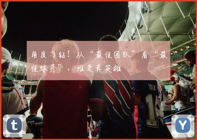 角度刁钻！从“最佳团队”看“最佳球员”，谁是真英雄