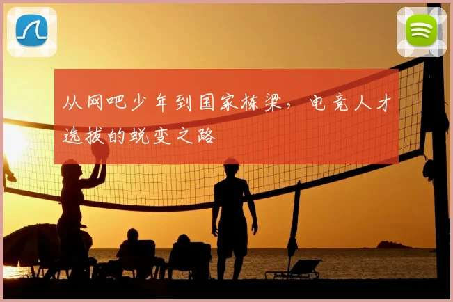 从网吧少年到国家栋梁,电竞人才选拔的蜕变之路