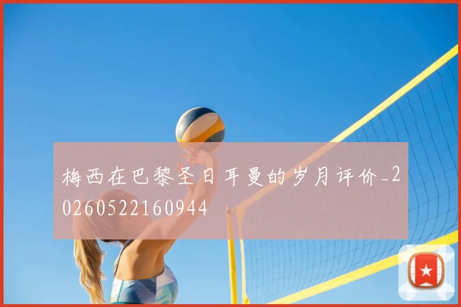 梅西在巴黎圣日耳曼的岁月评价_20260522160944